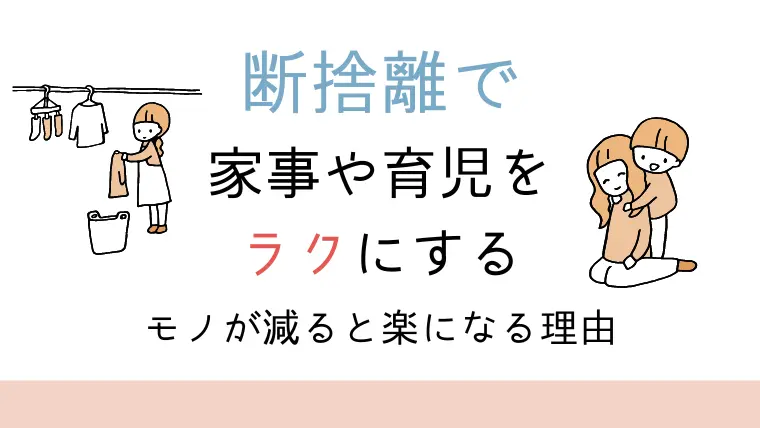 物を減らすと家事も子育ても楽になる理由！ゆるミニマリストが減らしたもの